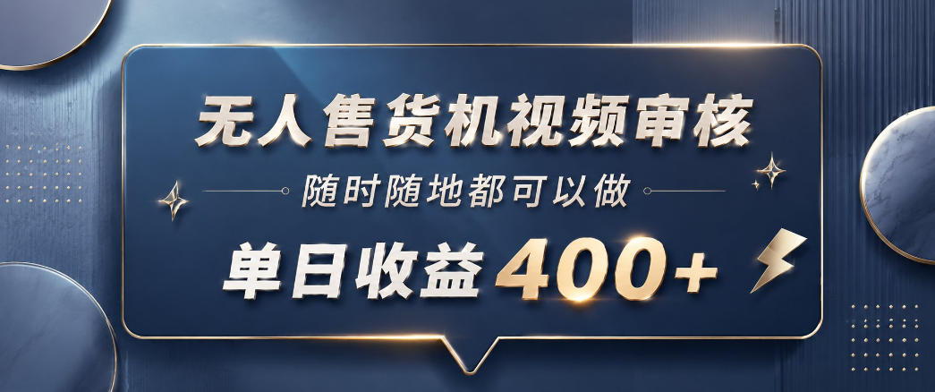 无人售货机视频审核，一部手机随时随地都可以做，10秒一单，单日收益400+【揭秘】-得宝资源站