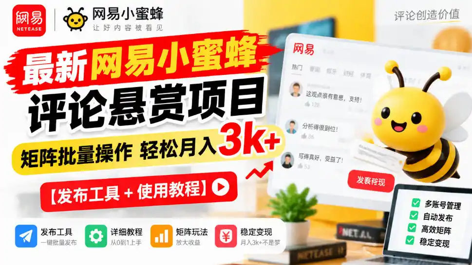 最新网易小蜜蜂评论悬赏项目，矩阵批量操作轻松月入3k+【发布工具＋使用教程】-得宝资源站