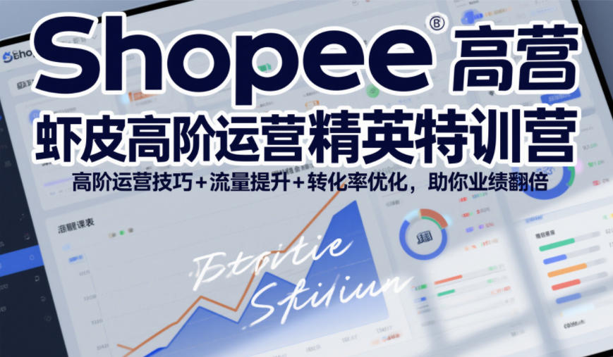 Shopee虾皮高阶运营精英特训营，高阶运营技巧+流量提升+转化率优化，助你业绩翻倍-得宝资源站