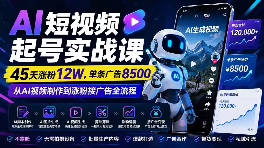 AI短视频起号实战课：45天涨粉12W，单条广告8500，从AI视频制作到涨粉接广告全流程-得宝资源站