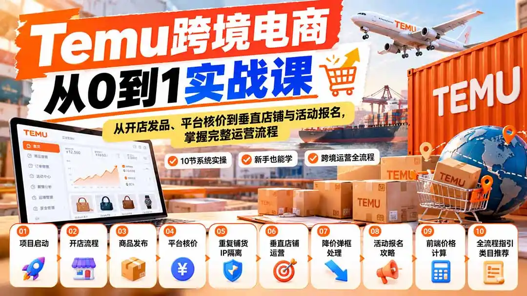 【无水印】Temu跨境电商从0到1实战课：从开店发品、平台核价到垂直店铺与活动报名，掌握完整运营流程-得宝资源站