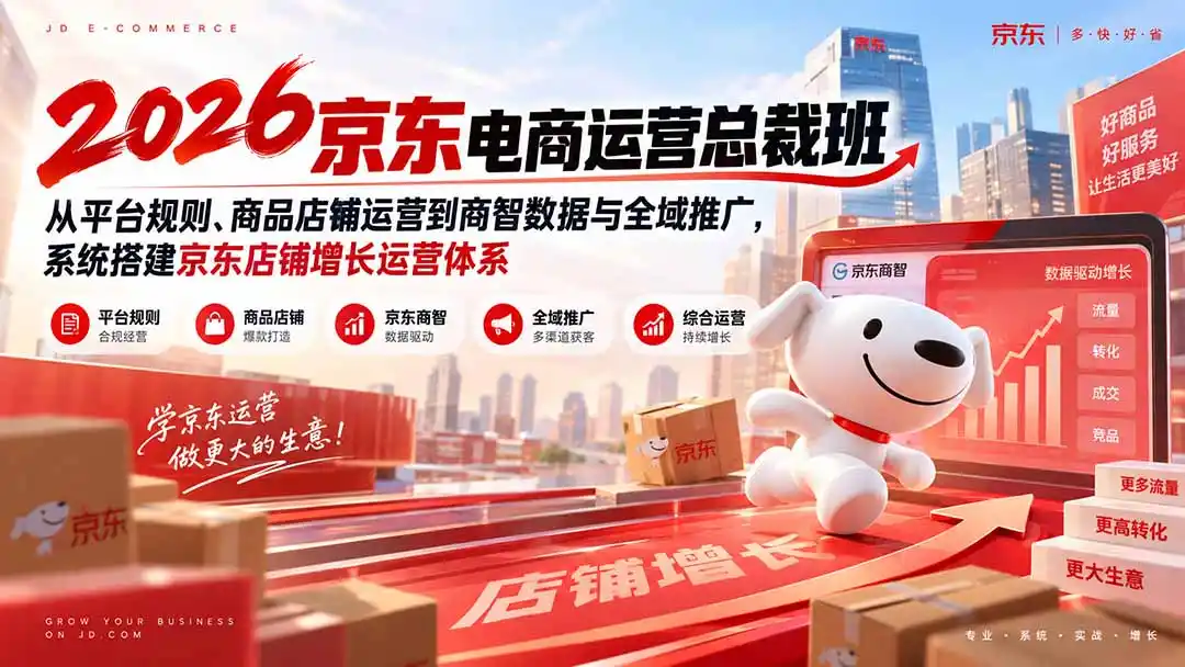 2026京东电商运营总裁班：从平台规则、商品店铺运营到商智数据与全域推广，系统搭建京东店铺增长运营体系-得宝资源站