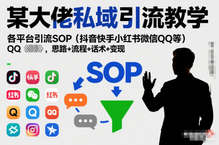 某大佬私域引流教学，各平台引流SOP(抖音快手小红书微信QQ等)，思路+流程+话术+变现(更新0708)-得宝资源站