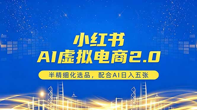 小红书AI虚拟电商2.0，半精细化选品，配合AI日入五张-得宝资源站