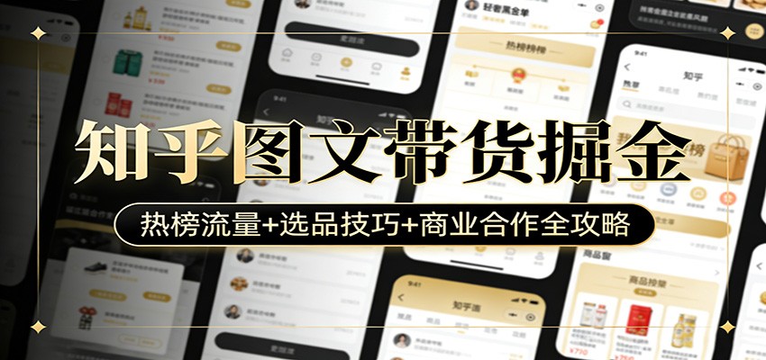 知乎图文带货掘金：热榜流量+选品技巧+商业合作全攻略-得宝资源站