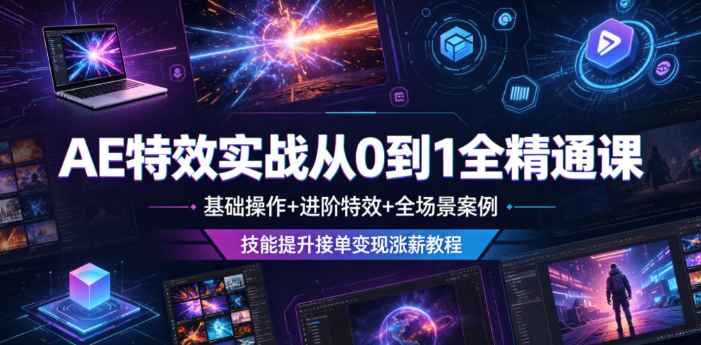 AE特效实战从0到1全精通课，基础操作+进阶特效+全场景案例，技能提升接单变现涨薪教程-得宝资源站