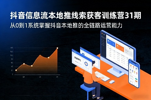 抖音信息流本地推线索获客训练营31期，从0到1系统掌握抖音本地推的全链路运营能力-得宝资源站