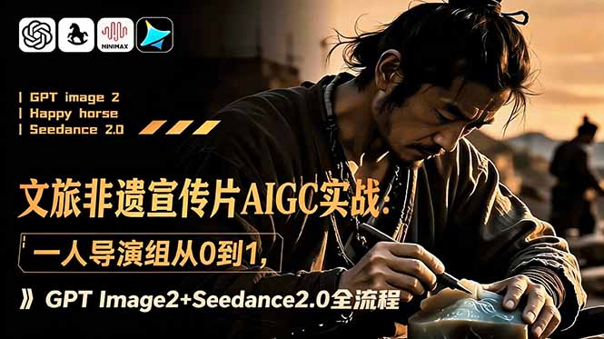 文旅非遗宣传片AIGC实战：一人导演组从0到1，GPT Image2+Seedance2.0全流程-得宝资源站