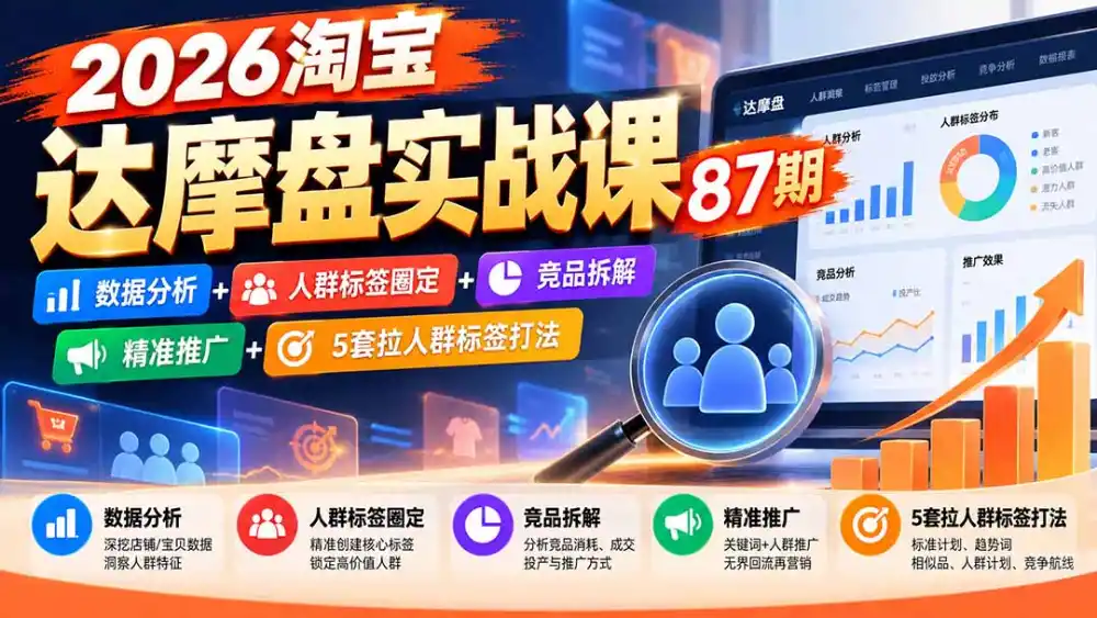 2026淘宝达摩盘实战课87期：数据分析+人群标签圈定+竞品拆解+精准推广+5套拉人群标签打法-得宝资源站