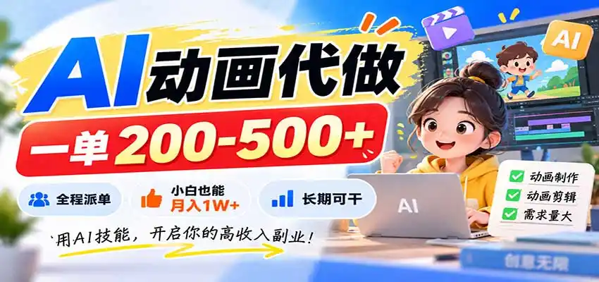 AI动画代做，一单200-500+，全程派单，小白也能月入1W+，长期可干-得宝资源站