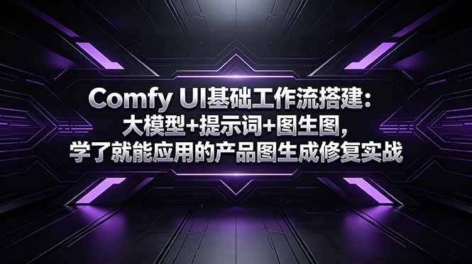 Comfy UI基础工作流搭建：大模型+提示词+图生图，学了就能应用的产品图生成修复实战-得宝资源站