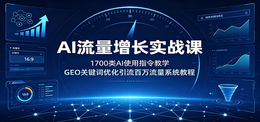 AI流量增长实战课：1700类AI使用指令教学，GEO关键词优化引流百万流量系统教程-得宝资源站
