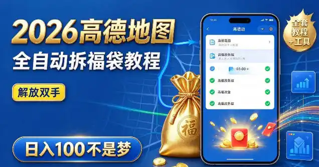 2026高德地图全自动拆福袋项目，全套教程+工具，自动运行解放双手，轻松上手日入100+【揭秘】-得宝资源站
