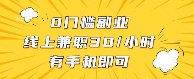 0门槛兼职副业，线上兼职30一小时，有部手机即可【揭秘】-得宝资源站