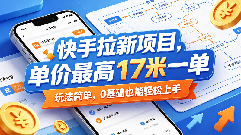 快手拉新项目，单价最高17米一单，玩法简单，0基础也能轻松上手(更新0511)-得宝资源站