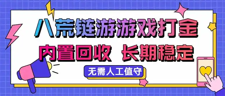 八荒链游，游戏打金，内置回收，无需人工值守，长期稳定收益-得宝资源站