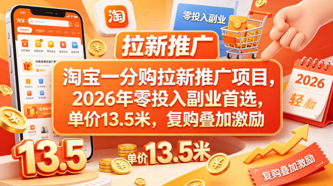 淘宝一分购拉新推广项目，2026年零投入副业首选，单价13.5米，复购叠加激励！-得宝资源站
