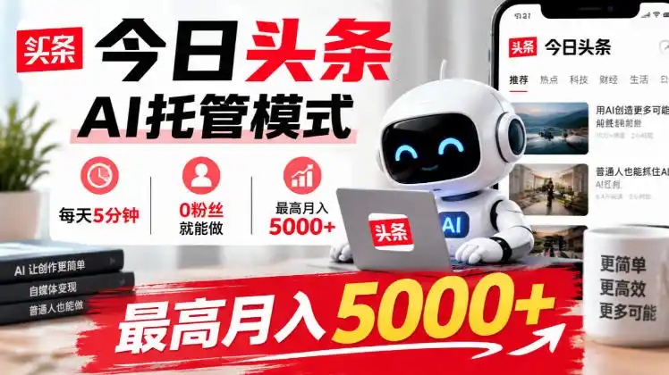 今日头条AI托管模式，每天5分钟，0粉丝就能做，最高月入5000+【揭秘】-得宝资源站
