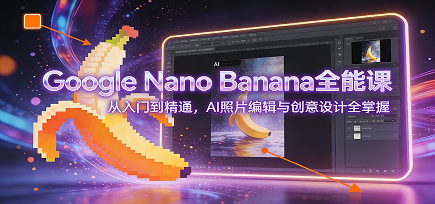 Google Nano Banana全能课：从入门到精通，AI照片编辑与创意设计全掌握-得宝资源站