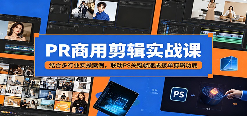 PR商用剪辑实战课：结合多行业实操案例，联动PS关键帧速成接单剪辑功底-得宝资源站