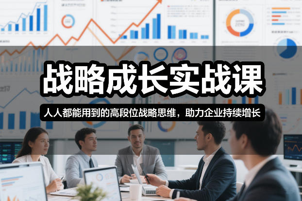 战略成长实战课，人人都能用到的高段位战略思维，助力企业持续增长-得宝资源站