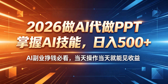 2026做AI代做PPT，掌握AI技能，日入500+，AI副业挣钱必看，当天操作当天就能见收益【揭秘】-得宝资源站