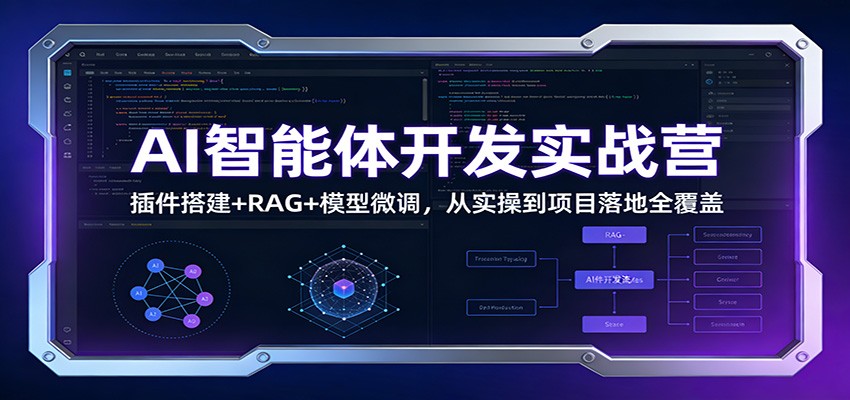 AI智能体开发实战营：插件搭建+RAG+模型微调，从实操到项目落地全覆盖-得宝资源站