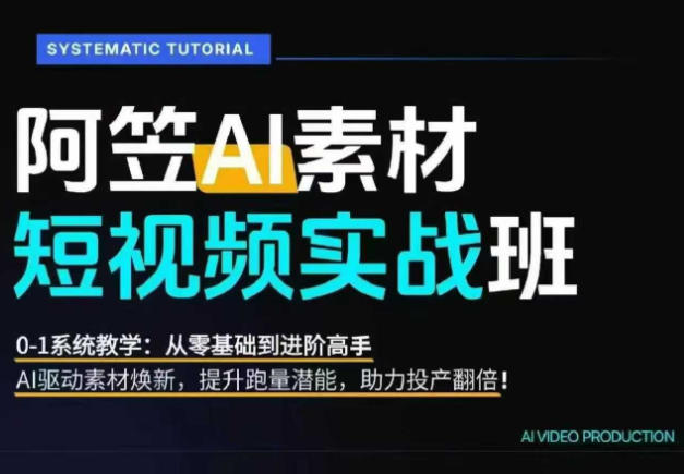 AI视频素材实战班：爆量素材升级原创，投产翻倍不再是口号，0-1系统教学实战落地-得宝资源站