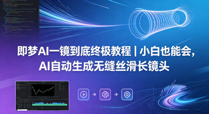 即梦AI一镜到底终极教程｜小白也能会，AI自动生成无缝丝滑长镜头-得宝资源站