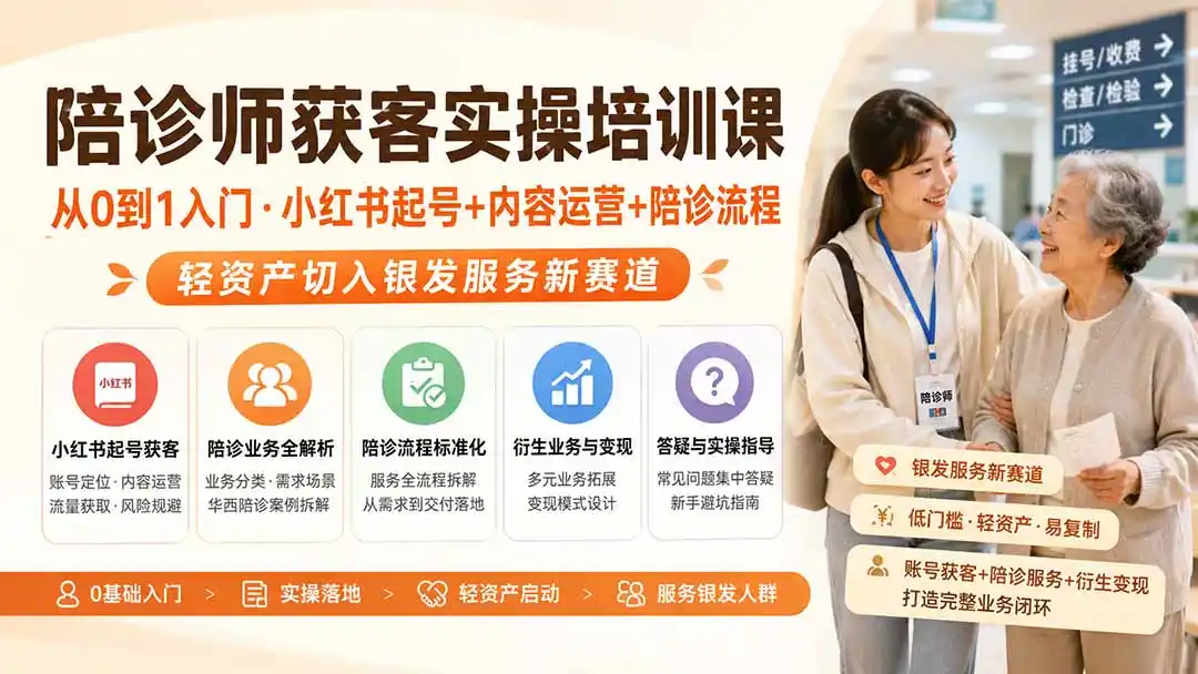 陪诊师获客实操培训课｜从0到1入门·小红书起号+内容运营+陪诊流程，轻资产切入银发服务新赛道-得宝资源站