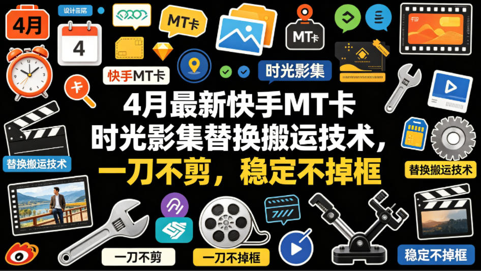 4月最新快手MT卡时光影集替换搬运技术，一刀不剪，稳定不掉框-得宝资源站