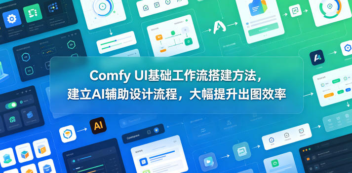 Comfy UI基础工作流搭建方法，建立AI辅助设计流程，大幅提升出图效率-得宝资源站