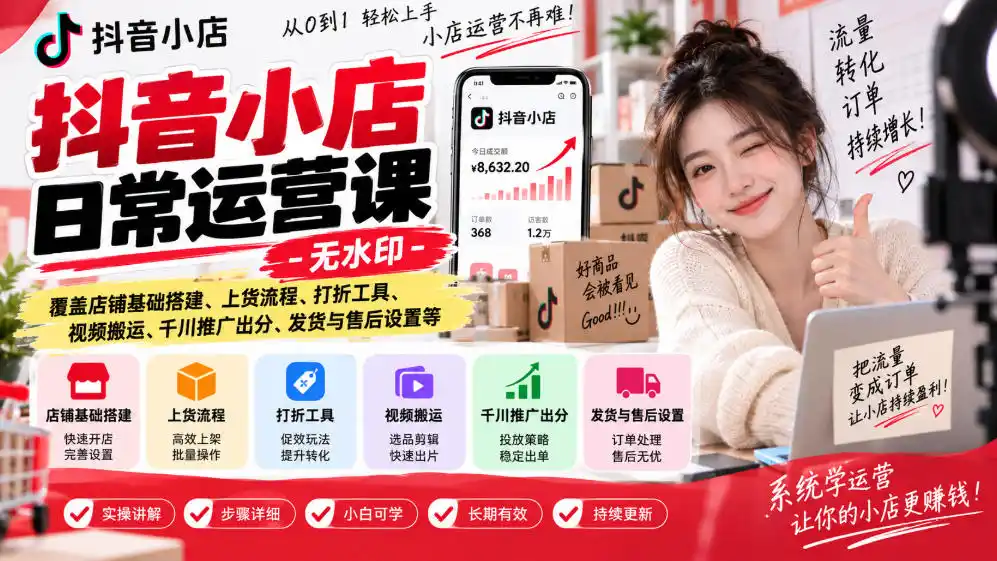 抖音小店日常运营课-无水印，覆盖店铺基础搭建、上货流程、打折工具、视频搬运、千川推广出分、发货与售后设置等-得宝资源站