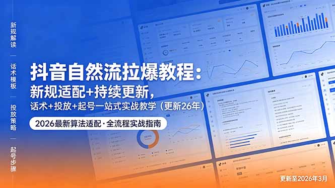 抖音自然流拉爆教程：新规适配+持续更新，话术+投放+起号一站式实战教学(更新26年5月11-得宝资源站