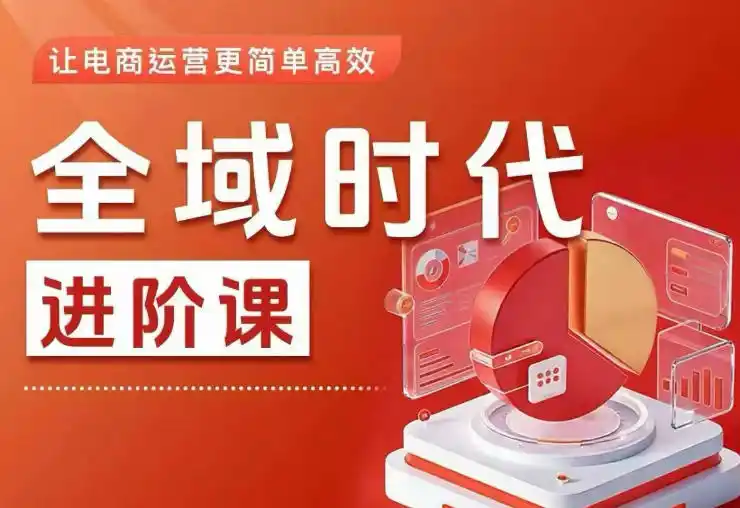 全域时代进阶课，更简单高效的全域投放实操，让电商运营更简单高效(更新0908)-得宝资源站