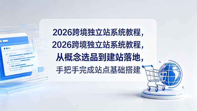 2026跨境独立站系统教程，从概念选品到建站落地，手把手完成站点基础搭建-得宝资源站