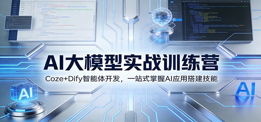 AI大模型实战训练营：Coze+Dify智能体开发，一站式掌握AI应用搭建技能-得宝资源站