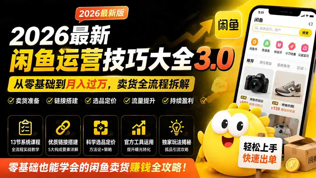 2026最新闲鱼运营技巧大全3.0；从零基础到月入过万，卖货准备、链接搭建到选品定价全拆解-得宝资源站
