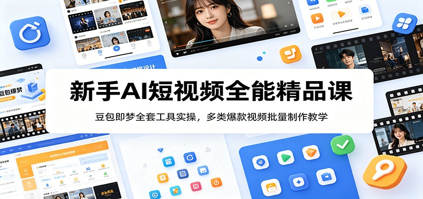 新手AI短视频全能精品课：豆包即梦全套工具实操，多类爆款视频批量制作教学-得宝资源站