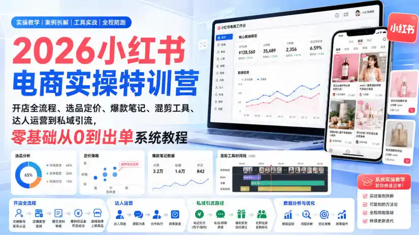 2026小红书电商实操特训营｜开店全流程、选品定价、爆款笔记、混剪工具、达人运营到私域引流，零基础从0到出单系统教程-得宝资源站