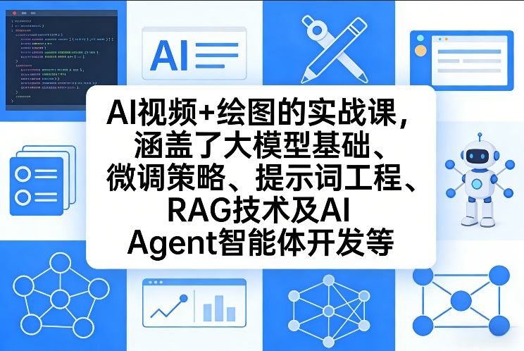 AI视频+绘图的实战课，涵盖了大模型基础、微调策略、提示词工程、RAG技术及AI Agent智能体开发等(更新)-得宝资源站