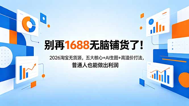 别再1688无脑铺货了！2026淘宝无货源，五大核心+AI生图+高溢价打法，普通人也能做出利润-得宝资源站