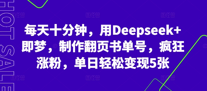 每天十分钟,用Deepseek+即梦,制作翻页书单号,疯狂涨粉,单日轻松变现5张-得宝资源站