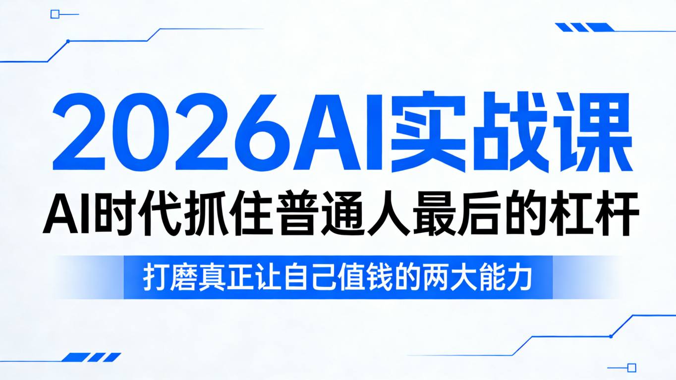 2026AI实战课，AI时代抓住普通人最后的杠杆，打磨真正让自己值钱的两大能力-得宝资源站