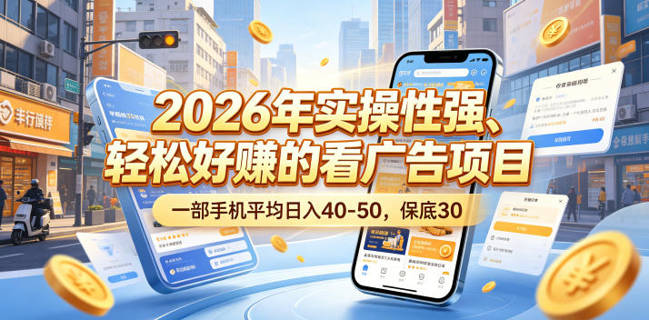 2026年实操性强、轻松好賺的看广告项目，一部手机平均日入40-50，保底30米【揭秘】-得宝资源站