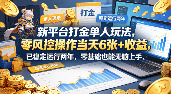 新平台打金单人玩法，零风控操作当天6张+收益，已稳定运行两年，零基础也能无脑上手【揭秘】-得宝资源站