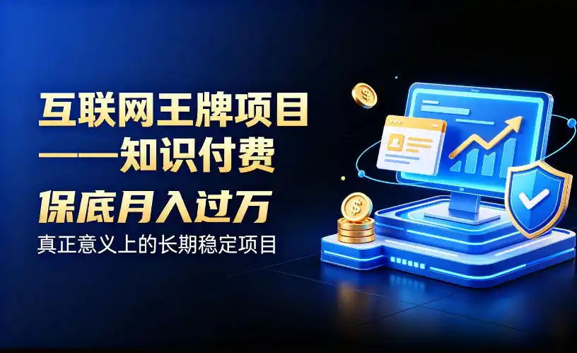 互联网王牌项目——知识付费，保底月入过1W，真正意义上的长期稳定项目【揭秘】-得宝资源站