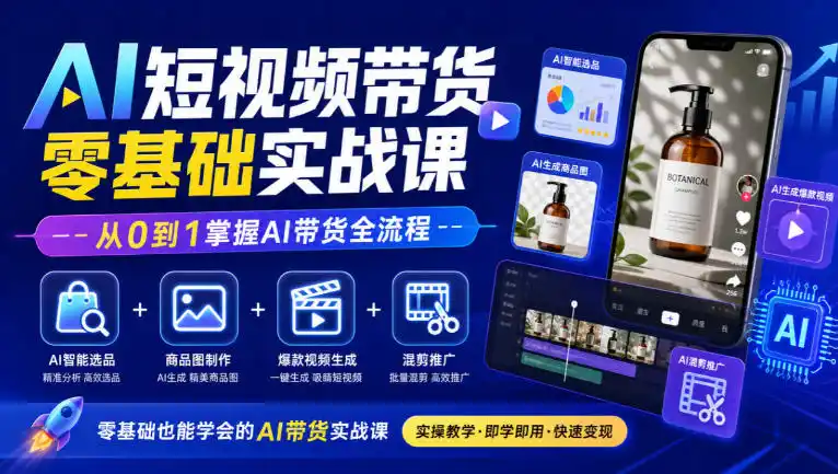 AI短视频带货零基础实战课｜AI智能选品+商品图制作+爆款视频生成+混剪推广，从0到1掌握AI带货全流程-得宝资源站