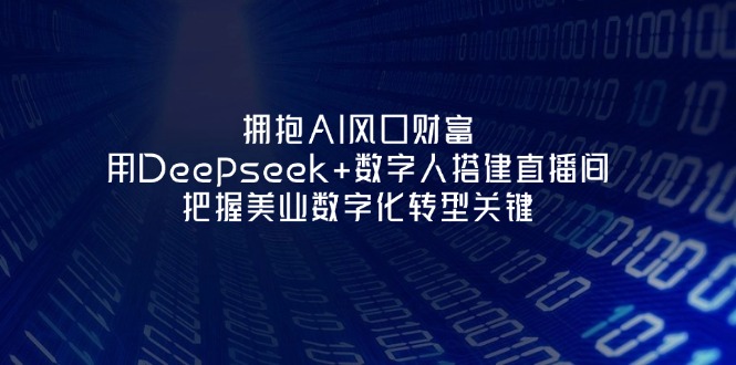 （14299期）拥抱AI风口财富：用Deepseek+数字人搭建直播间，把握美业数字化转型关键-得宝资源站