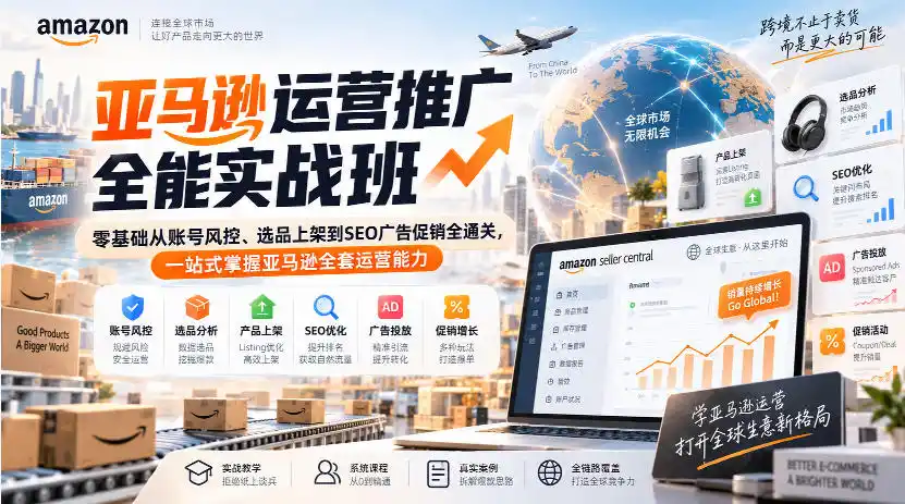 亚马逊运营推广全能实战班｜零基础从账号风控、选品上架到SEO广告促销全通关，一站式掌握亚马逊全套运营能力-得宝资源站